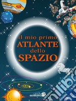 Il mio primo atlante dello spazio. Ediz. a colori libro