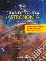 Grande guida dell'astronomia. Pianeti, stelle, costellazioni, galassie. Viaggio nell'universo tra scienza e suggestione. Ediz. illustrata libro