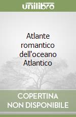 Atlante romantico dell'oceano Atlantico libro