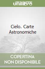 Cielo. Carte Astronomiche libro