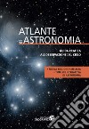 Atlante di astronomia. Guida pratica all'osservazione del cielo. Nuova ediz. libro