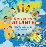 Il mio primo atlante. Atlante del mondo per bambini libro