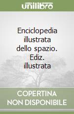 Enciclopedia illustrata dello spazio. Ediz. illustrata libro