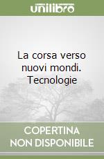 La corsa verso nuovi mondi. Tecnologie libro