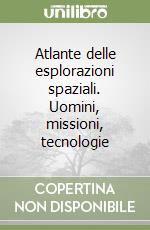 Atlante delle esplorazioni spaziali. Uomini, missioni, tecnologie libro