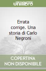 Errata corrige. Una storia di Carlo Negroni