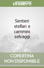 Sentieri stellari e cammini selvaggi libro