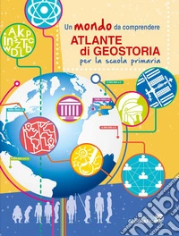 Atlante di geostoria per la scuola primaria. Un mondo da comprendere libro