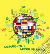 Quaderno con le bandiere del mondo! Ediz. a colori libro