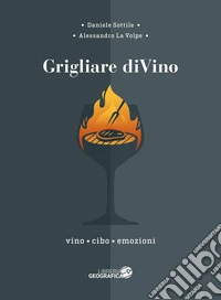 Grigliare diVino. Vino, cibo, emozioni libro