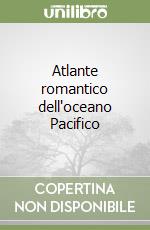 Atlante romantico dell'oceano Pacifico libro
