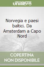 Norvegia e paesi baltici. Da Amsterdam a Capo Nord libro