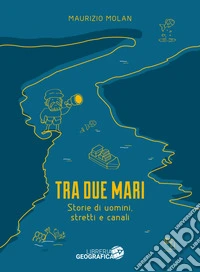 Tra due mari. Storie di uomini, stretti e canali