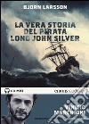 La vera storia del pirata Long John Silver letto Vinicio Marchioni letto da Marchioni Vinicio. Audiolibro. 2 CD Audio formato MP3. Ediz. integrale  di Larsson Björn