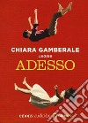 Adesso letto da Chiara Gamberale. Audiolibro. CD Audio formato MP3. Ediz. integrale libro