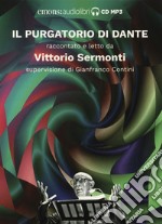 Il Purgatorio di Dante raccontato e letto da Vittorio Sermonti. Audiolibro. CD Audio formato MP3. Ediz. integrale libro