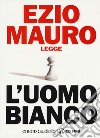 L'uomo bianco letto da Ezio Mauro. Audiolibro. CD Audio formato MP3 libro