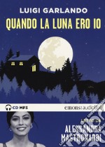 Quando la luna ero io letto da Alessandra Mastronardi. Audiolibro. CD Audio formato MP3