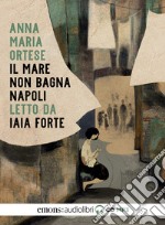 Il mare non bagna Napoli letto da Iaia Forte di Anna Maria Ortese libro usato