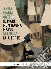Il mare non bagna Napoli letto da Iaia Forte. Audiolibro. CD Audio formato MP3  di Ortese Anna Maria