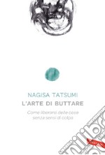 L'arte di buttare. Come liberarsi delle cose senza sensi di colpa libro