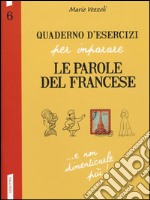 Quaderno d'esercizi per imparare le parole del francese. Vol. 6 libro