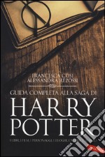 Guida completa alla saga di Harry Potter. I libri, i film, i personaggi, i luoghi, l'autrice, il mito libro