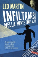 Infiltrarsi nella mente degli altri. Un agente segreto rivela il metodo per conquistare la fiducia del prossimo libro