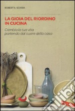 La gioia del riordino in cucina. Cambia la tua vita partendo dal cuore della casa libro