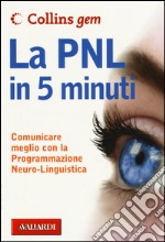 La PNL in 5 minuti. Comunicare meglio con la Programmazione Neuro-Linguistica libro