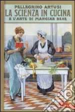 La scienza in cucina e l'arte di mangiar bene libro