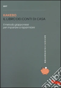 Kakebo 2017. Il libro dei conti di casa. Il metodo giapponese per imparare a risparmiare libro