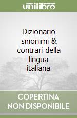 Dizionario sinonimi & contrari della lingua italiana libro