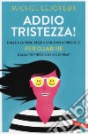 Addio tristezza! Dalle neuroscienze un nuovo approccio per guarire dalla «depressione moderna» libro di Lejoyeux Michel