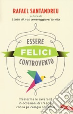 Essere felici controvento. Trasforma le avversità in occasioni di crescita con la psicologia cognitiva libro