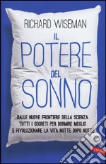 Il potere del sonno. Dalle nuove frontiere della scienza tutti i segreti per dormire meglio e rivoluzionare la vita notte dopo notte libro