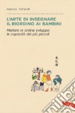 L'arte di insegnare il riordino ai bambini. Mettere in ordine sviluppa le capacità dei più piccoli libro