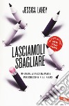 Lasciamoli sbagliare. Imparare a farsi da parte per crescere figli felici libro di Lahey Jessica