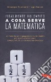 Finalmente ho capito a cosa serve la matematica. Un metodo, un linguaggio e uno strumento per descrivere il mondo, spiegati a tutti con la massima chiarezza libro di Bruzzaniti Giuseppe Bruzzo Ugo