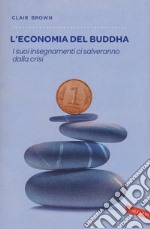 L'economia del Buddha. I suoi insegnamenti ci salveranno dalla crisi libro