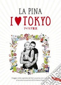 I love Tokyo. Viaggio nella capitale del Sol Levante con La Pina e la colonna sonora di Emiliano Pepe