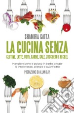 La cucina senza glutine, latte, uova, carne, sale, zucchero e nichel. Mangiare bene e goloso in barba a tutte le intolleranze, allergie e quant'altro libro