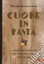 Cuore in pasta. Viaggio sentimentale nell'Italia della pasta fatta in casa libro