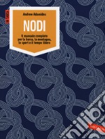 Nodi. Il manuale completo per la barca, la montagna, lo sport e il tempo libero. Ediz. illustrata libro