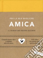 Per la mia migliore amica. Il diario dei nostri ricordi libro