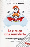 Io e te su una nuvoletta. 60 giochi e attività per insegnare calma e concentrazione ai bambini con la mindfulness libro