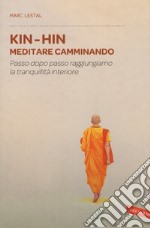 Kin-Hin. Meditare camminando. Passo dopo passo raggiungiamo la tranquillità interiore libro