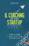 Il coaching per la tua startup. Tecniche e strategie per aprire un'attività oggi senza rischiare tutto libro