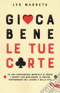 Gioca bene le tue carte. Da una campionessa mondiale di poker i segreti per migliorare le nostre performance nel lavoro e nella vita libro