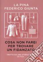 Cosa non farei per trovare un fidanzato. Tratto da una storia vera. La tua libro usato